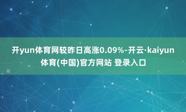 开yun体育网较昨日高涨0.09%-开云·kaiyun体育(中国)官方网站 登录入口